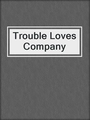 cover image of Trouble Loves Company