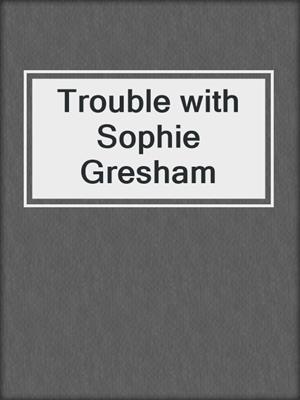 cover image of Trouble with Sophie Gresham