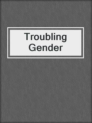 cover image of Troubling Gender