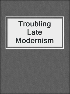 cover image of Troubling Late Modernism