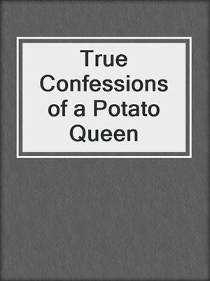 cover image of True Confessions of a Potato Queen
