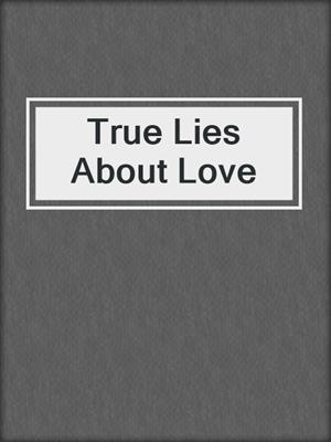 cover image of True Lies About Love