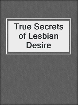 cover image of True Secrets of Lesbian Desire