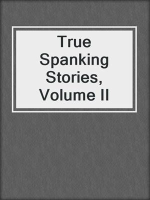 cover image of True Spanking Stories, Volume II