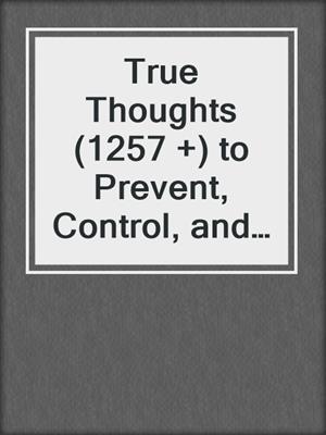 cover image of True Thoughts (1257 +) to Prevent, Control, and Reverse Diabetes