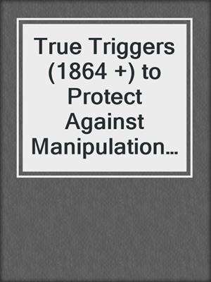 cover image of True Triggers (1864 +) to Protect Against Manipulation and Empower Yourself