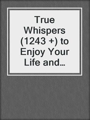 cover image of True Whispers (1243 +) to Enjoy Your Life and Your Job