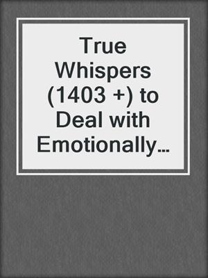 cover image of True Whispers (1403 +) to Deal with Emotionally Explosive People