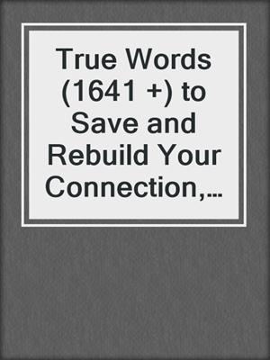 cover image of True Words (1641 +) to Save and Rebuild Your Connection, Trust, Communication and Intimacy