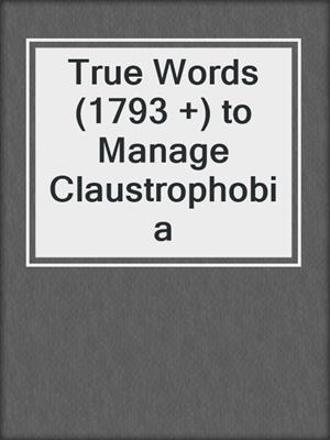 True Words (1793 +) to Manage Claustrophobia