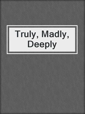 cover image of Truly, Madly, Deeply