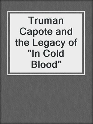 cover image of Truman Capote and the Legacy of "In Cold Blood"