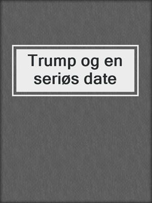 cover image of Trump og en seriøs date