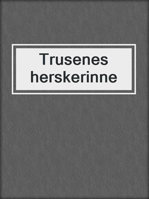 cover image of Trusenes herskerinne
