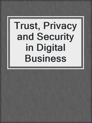 Trust, Privacy and Security in Digital Business