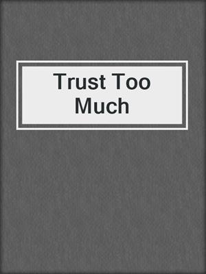 cover image of Trust Too Much