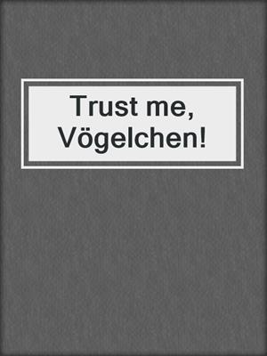 cover image of Trust me, Vögelchen!