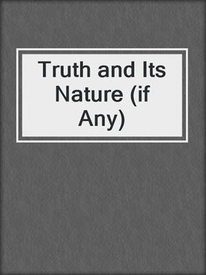 Truth and Its Nature (if Any)