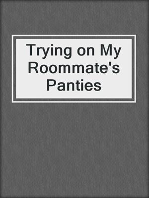 cover image of Trying on My Roommate's Panties