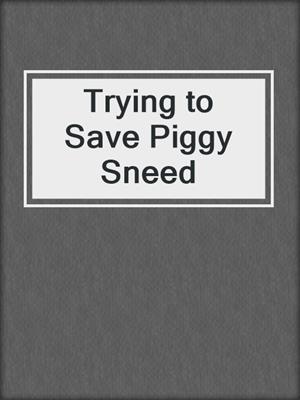 cover image of Trying to Save Piggy Sneed