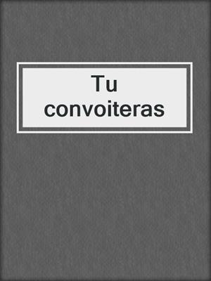 cover image of Tu convoiteras