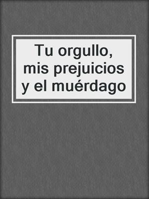 cover image of Tu orgullo, mis prejuicios y el muérdago