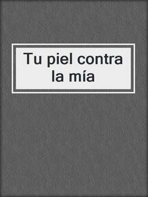 cover image of Tu piel contra la mía