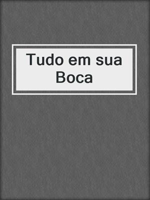 cover image of Tudo em sua Boca