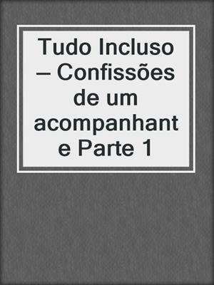 cover image of Tudo Incluso — Confissões de um acompanhante Parte 1