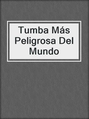cover image of Tumba Más Peligrosa Del Mundo
