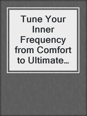 cover image of Tune Your Inner Frequency from Comfort to Ultimate Success