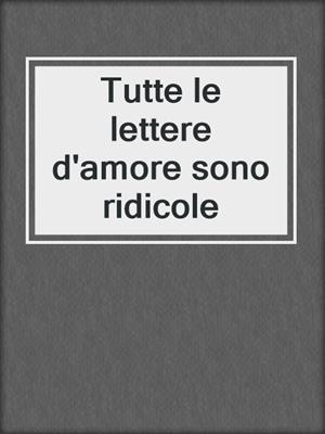 cover image of Tutte le lettere d'amore sono ridicole