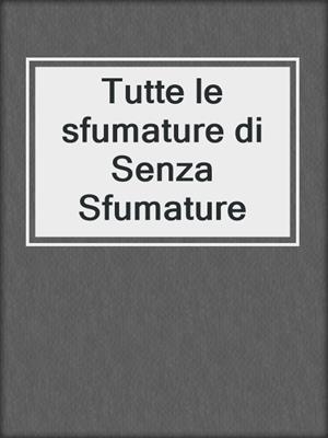 cover image of Tutte le sfumature di Senza Sfumature
