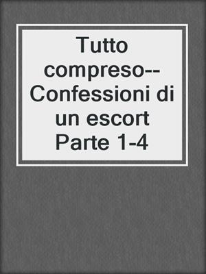 Tutto compreso--Confessioni di un escort Parte 1-4