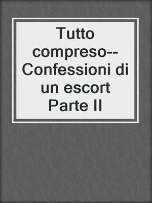 cover image of Tutto compreso--Confessioni di un escort Parte II