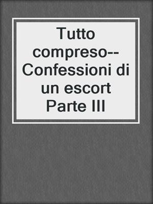 cover image of Tutto compreso--Confessioni di un escort Parte III