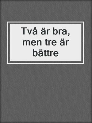 cover image of Två är bra, men tre är bättre