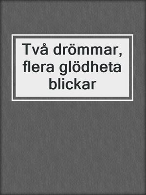 cover image of Två drömmar, flera glödheta blickar