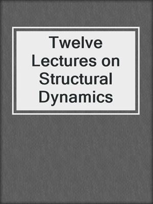 Twelve Lectures on Structural Dynamics