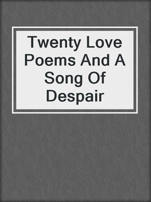 cover image of Twenty Love Poems And A Song Of Despair