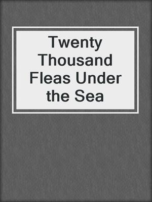 cover image of Twenty Thousand Fleas Under the Sea