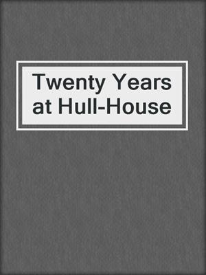 Twenty Years at Hull-House