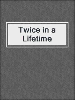 cover image of Twice in a Lifetime