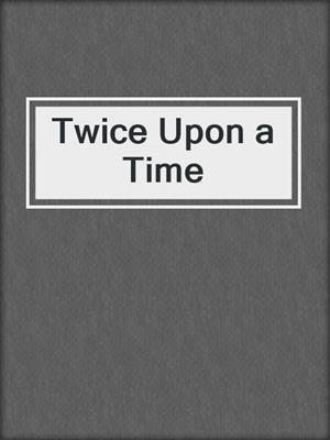 cover image of Twice Upon a Time