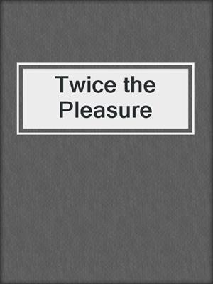 cover image of Twice the Pleasure