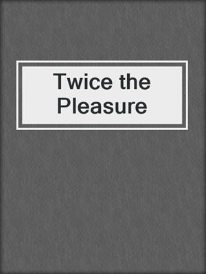 cover image of Twice the Pleasure