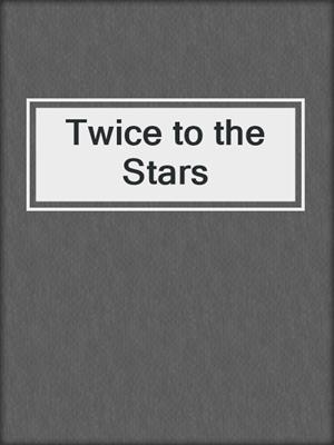cover image of Twice to the Stars