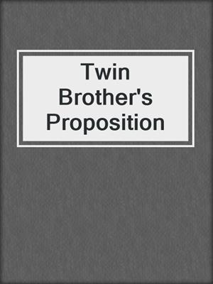 cover image of Twin Brother's Proposition