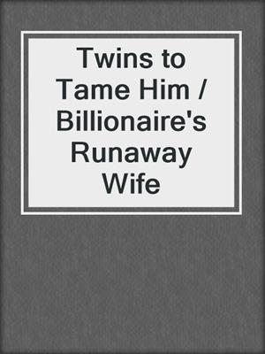 cover image of Twins to Tame Him / Billionaire's Runaway Wife