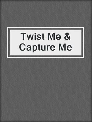 cover image of Twist Me & Capture Me